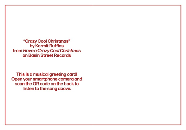 Inside image of the Have A Crazy Cool Christmas greeting card. White background with a red border and red text reading: "Crazy Cool Christmas by Kermit Ruffins from Have A Crazy Cool Christmas on Basin Street Records. This is a musical greeting card! Open your smartphone camera and scan the code on the back to listen to the song above."